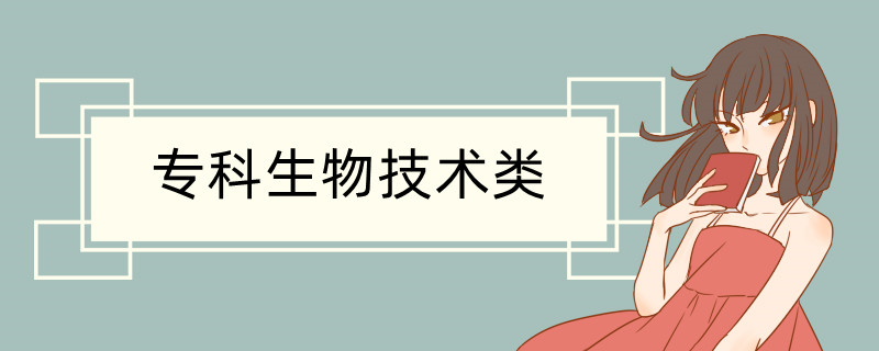 专科EMC体育 EMC易倍体育生物技术类包括哪些专业(图1)